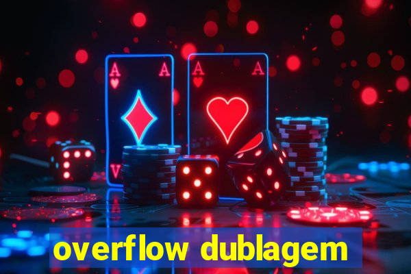 overflow dublagem